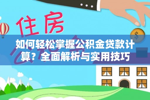 城市如何轻松掌握公积金贷款计算？全面解析与实用技巧