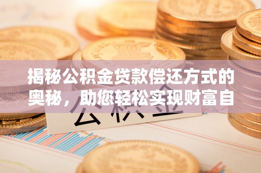 城市揭秘公积金贷款偿还方式的奥秘，助您轻松实现财富自由