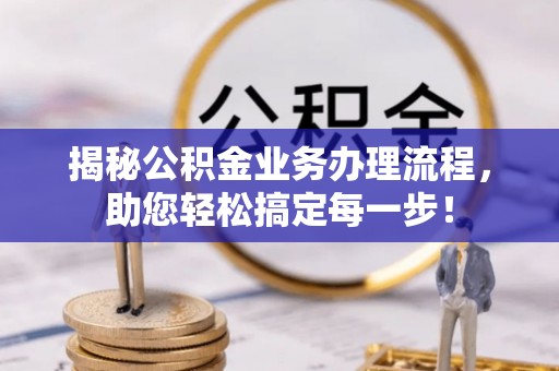 城市揭秘公积金业务办理流程，助您轻松搞定每一步！