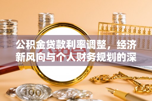 城市公积金贷款利率调整，经济新风向与个人财务规划的深远影响