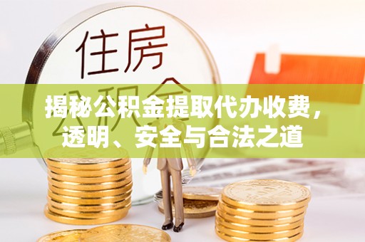 城市揭秘公积金提取代办收费，透明、安全与合法之道
