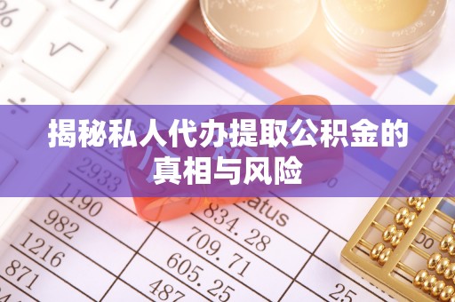 城市揭秘私人代办提取公积金的真相与风险