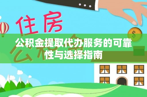 城市公积金提取代办服务的可靠性与选择指南