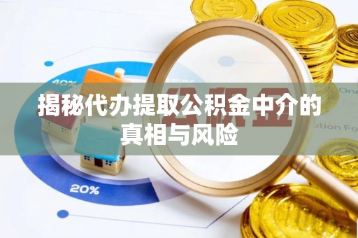 城市揭秘代办提取公积金中介的真相与风险