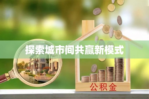 城市探索城市间共赢新模式