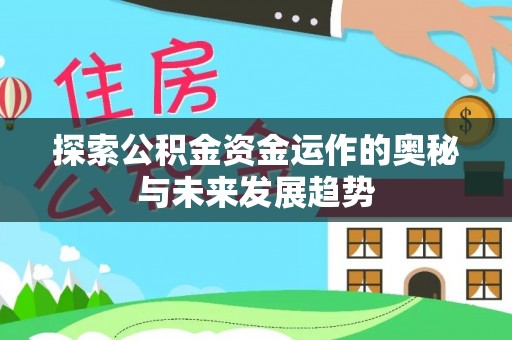城市探索公积金资金运作的奥秘与未来发展趋势