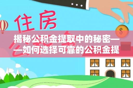 城市揭秘公积金提取中的秘密——如何选择可靠的公积金提取代办中介？