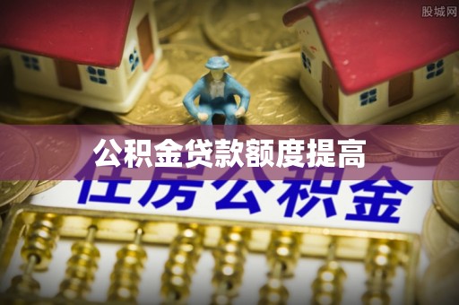 城市公积金贷款额度提高