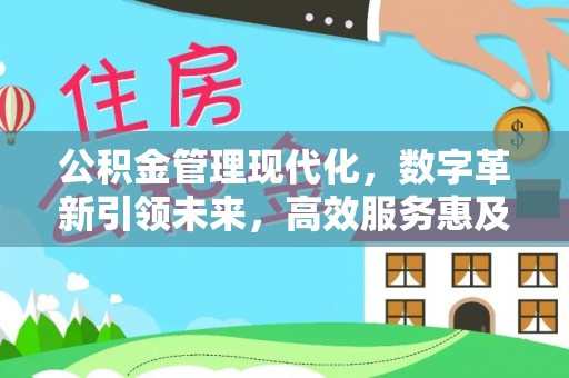 城市公积金管理现代化，数字革新引领未来，高效服务惠及民生