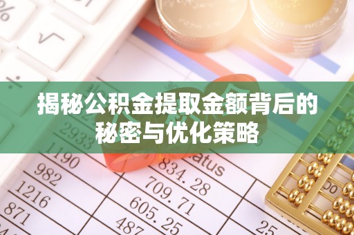 城市揭秘公积金提取金额背后的秘密与优化策略