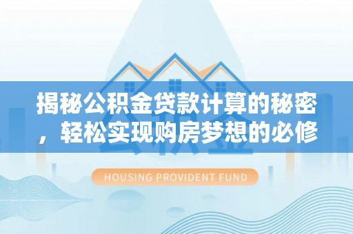 城市揭秘公积金贷款计算的秘密，轻松实现购房梦想的必修课