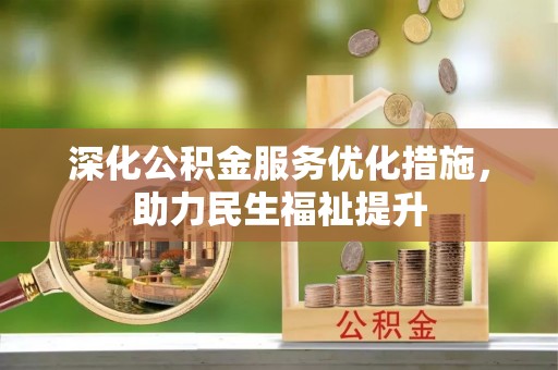 城市深化公积金服务优化措施，助力民生福祉提升