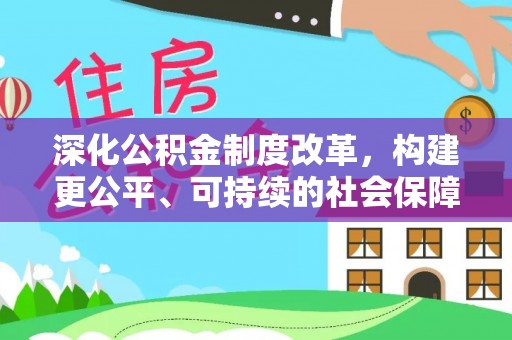 城市深化公积金制度改革，构建更公平、可持续的社会保障体系