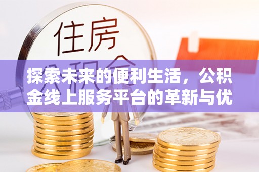 城市探索未来的便利生活，公积金线上服务平台的革新与优势