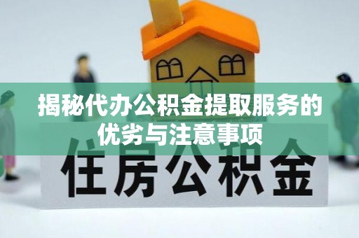 城市揭秘代办公积金提取服务的优劣与注意事项