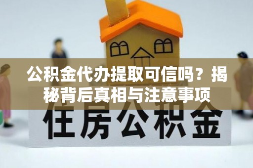 城市公积金代办提取可信吗？揭秘背后真相与注意事项