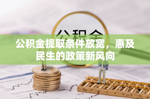 城市公积金提取条件放宽，惠及民生的政策新风向