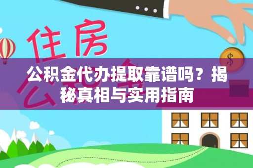 城市公积金代办提取靠谱吗？揭秘真相与实用指南