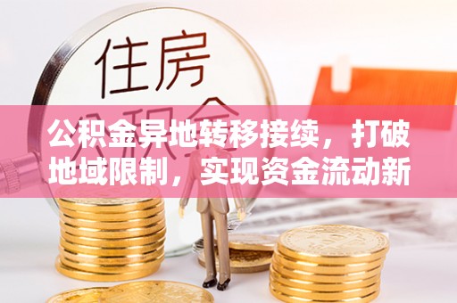 城市公积金异地转移接续，打破地域限制，实现资金流动新纪元