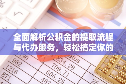 城市全面解析公积金的提取流程与代办服务，轻松搞定你的公积金咨询代办提取