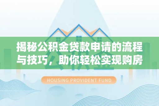 城市揭秘公积金贷款申请的流程与技巧，助你轻松实现购房梦