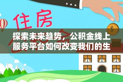 城市探索未来趋势，公积金线上服务平台如何改变我们的生活