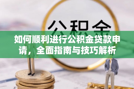 城市如何顺利进行公积金贷款申请，全面指南与技巧解析
