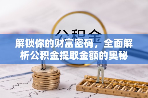 城市解锁你的财富密码，全面解析公积金提取金额的奥秘