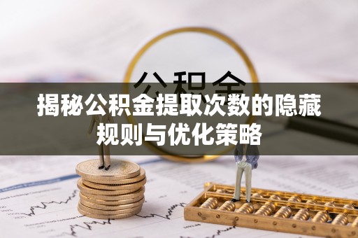 城市揭秘公积金提取次数的隐藏规则与优化策略