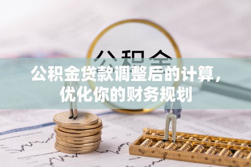 城市公积金贷款调整后的计算，优化你的财务规划