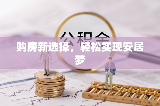 城市购房新选择，轻松实现安居梦