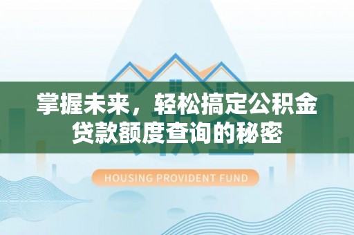 城市掌握未来，轻松搞定公积金贷款额度查询的秘密