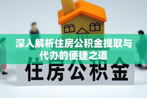 城市深入解析住房公积金提取与代办的便捷之道