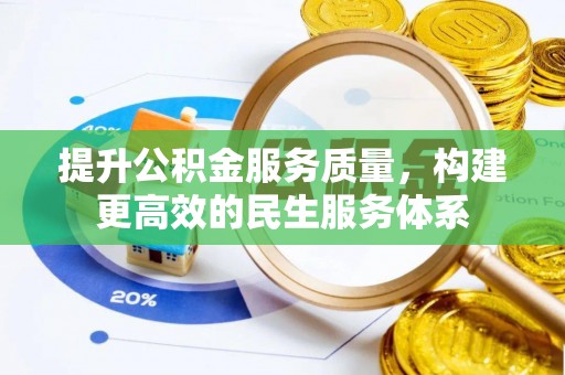 城市提升公积金服务质量，构建更高效的民生服务体系