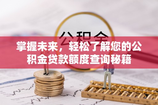 城市掌握未来，轻松了解您的公积金贷款额度查询秘籍