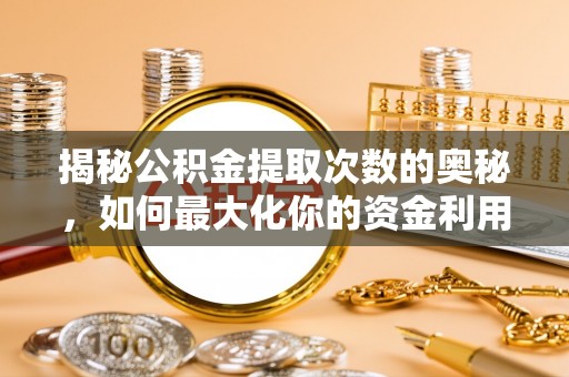 城市揭秘公积金提取次数的奥秘，如何最大化你的资金利用？