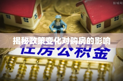 城市揭秘政策变化对购房的影响