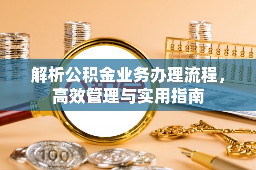 城市解析公积金业务办理流程，高效管理与实用指南
