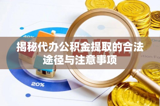 城市揭秘代办公积金提取的合法途径与注意事项