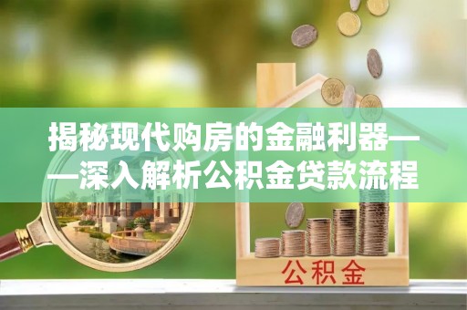 城市揭秘现代购房的金融利器——深入解析公积金贷款流程