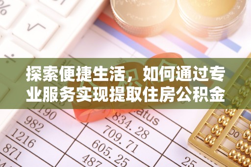 城市探索便捷生活，如何通过专业服务实现提取住房公积金代办