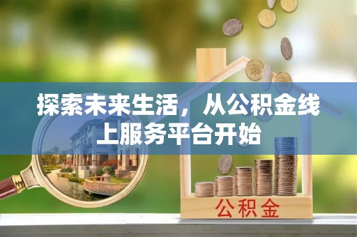 城市探索未来生活，从公积金线上服务平台开始