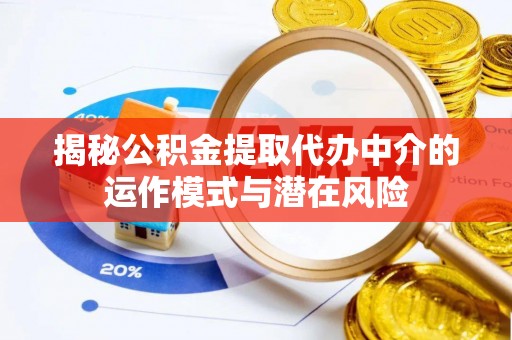 城市揭秘公积金提取代办中介的运作模式与潜在风险