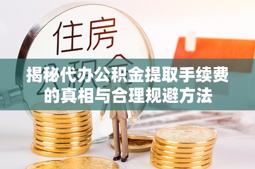 城市揭秘代办公积金提取手续费的真相与合理规避方法