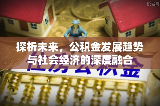 城市探析未来，公积金发展趋势与社会经济的深度融合
