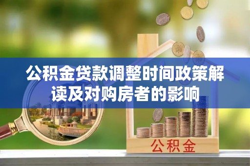 城市公积金贷款调整时间政策解读及对购房者的影响