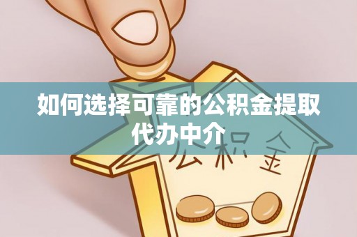 城市如何选择可靠的公积金提取代办中介
