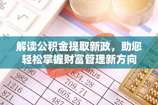 城市解读公积金提取新政，助您轻松掌握财富管理新方向