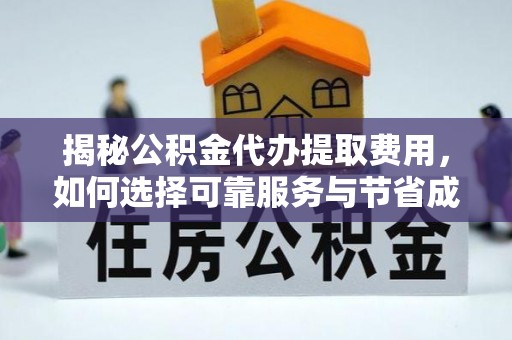 城市揭秘公积金代办提取费用，如何选择可靠服务与节省成本