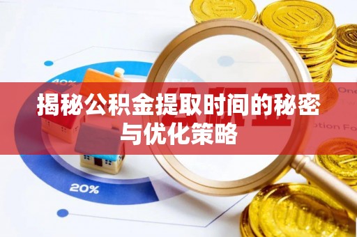 城市揭秘公积金提取时间的秘密与优化策略